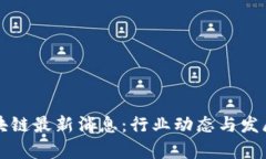 猎链网区块链最新消息：行业动态与发展趋势分