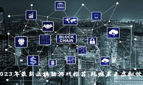 2023年最新区块链游戏推荐：玩赚未来虚拟世界
