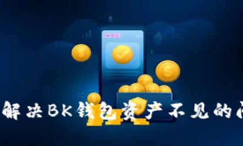 如何解决BK钱包资产不见的问题？