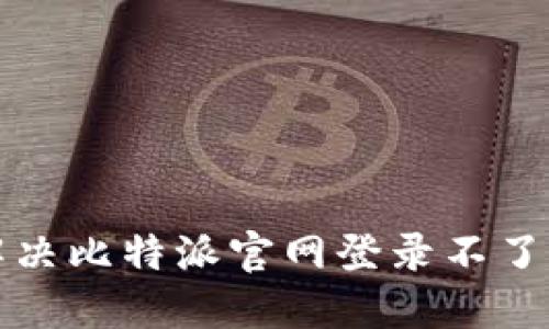 如何解决比特派官网登录不了的问题