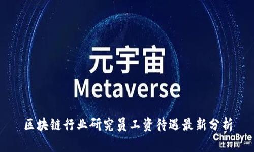 区块链行业研究员工资待遇最新分析