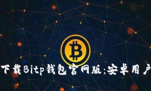 题目： 如何下载Bitp钱包官网版：安卓用户的详细指南