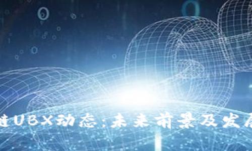 最新区块链UBX动态：未来前景及发展趋势分析