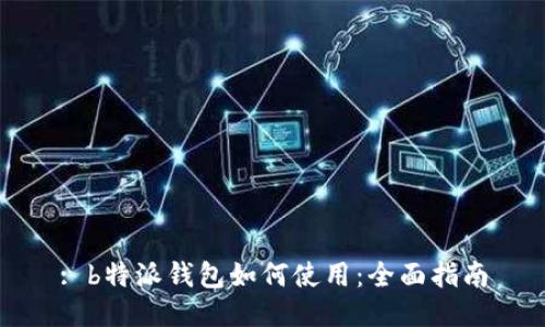 : b特派钱包如何使用：全面指南