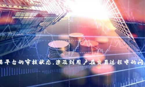 特派卖币审核中这个和内容可能涉及加密货币交易平台的审核状态，涉及到用户在交易过程中的问题和关注点。以下是一个符合普通和和相关关键词。

如何处理B特派卖币审核中的问题