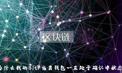   
为什么我的BitP交易钱包一直处于确认中状态？