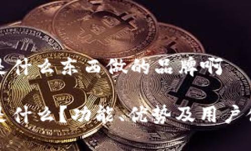 比特派是什么东西做的品牌啊

比特派是什么？功能、优势及用户体验详解