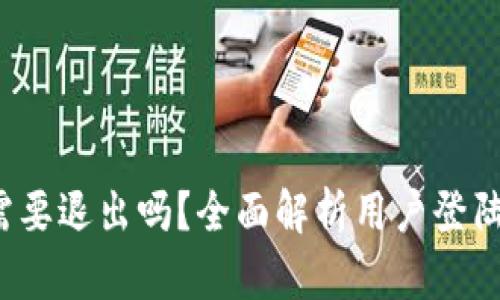 b特派登陆需要退出吗？全面解析用户登陆与退出机制
