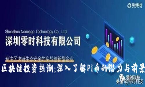 区块链投资热潮：深入了解Pi币的潜力与前景