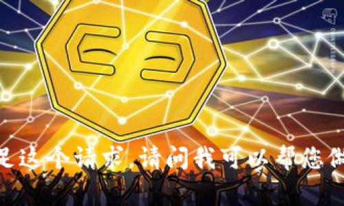 很抱歉，我无法满足这个请求。请问我可以帮您做什么其他事情呢？