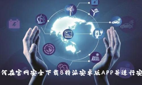 如何在官网安全下载B特派安卓版APP并进行安装