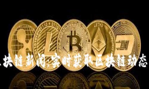 读最新的区块链新闻：实时获取区块链动态与趋势分析