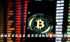 区块链技术的未来：最新演讲视频解析与趋势展