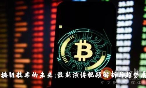区块链技术的未来：最新演讲视频解析与趋势展望