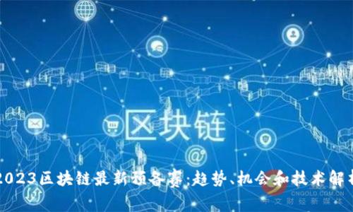 2023区块链最新预备赛：趋势、机会和技术解析