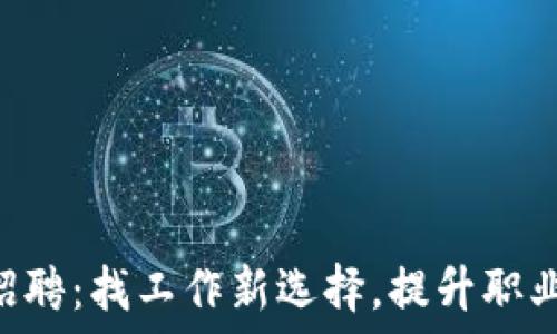  
B特派招聘：找工作新选择，提升职业竞争力