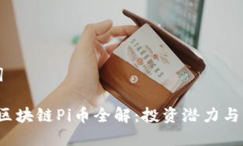 和关键词

2021年区块链Pi币全解：投资潜力与未来展望