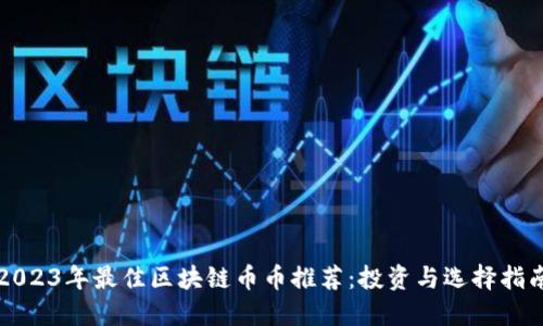 2023年最佳区块链币币推荐：投资与选择指南