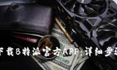 如何下载B特派官方APP：详细步骤指南