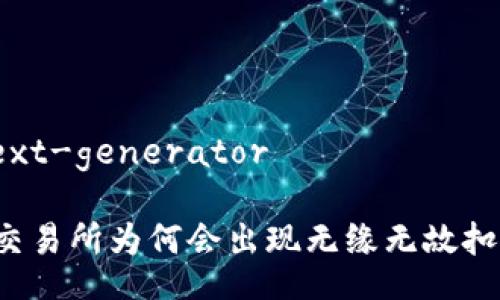 @ai-text-generator 

区块链交易所为何会出现无缘无故扣币现象？