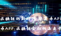 关注区块链的新时代：华夏币APP解析华夏币APP：