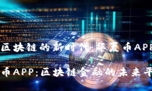 关注区块链的新时代：华夏币APP解析

华夏币APP：区块链金融的未来平台
