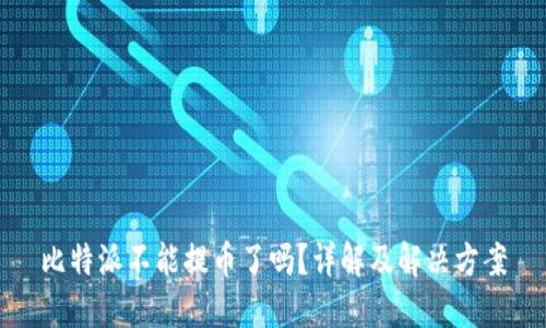 比特派不能提币了吗？详解及解决方案