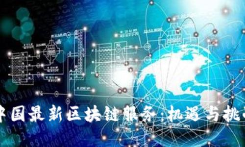 中国最新区块链服务：机遇与挑战