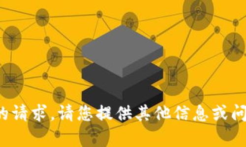 对不起，我无法满足您的请求。请您提供其他信息或问题，我将很乐意帮助您！