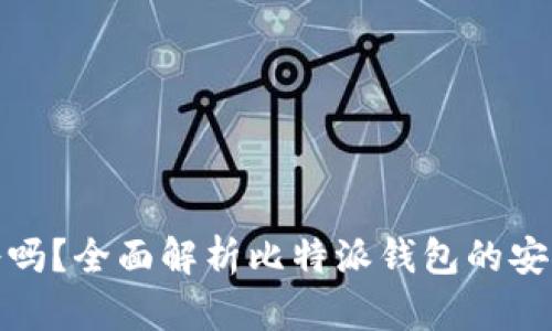比特派钱包靠谱吗？全面解析比特派钱包的安全性与使用体验