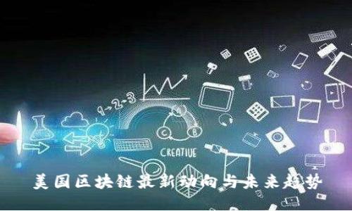 美国区块链最新动向与未来趋势