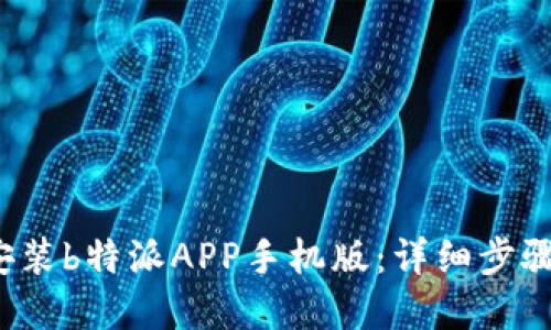  如何下载安装b特派APP手机版：详细步骤与实用技巧