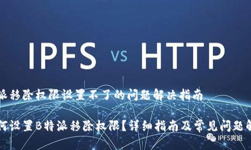 特派移除权限设置不了的问题解决指南

如何设置B特派移除权限？详细指南及常见问题解析