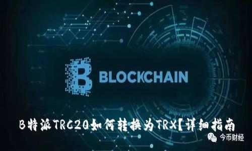 B特派TRC20如何转换为TRX？详细指南