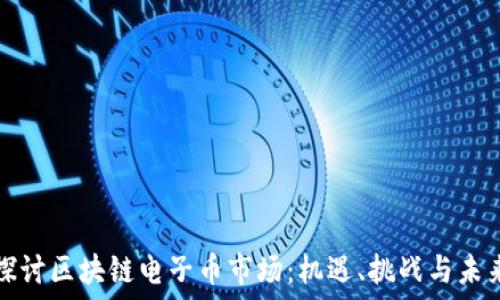   
深入探讨区块链电子币市场：机遇、挑战与未来发展