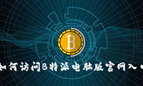 如何访问B特派电脑版官网入口
