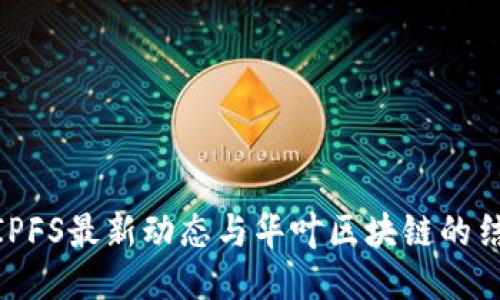 : IPFS最新动态与华叶区块链的结合