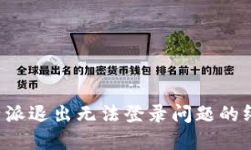 解决b特派退出无法登录问题的终极指南