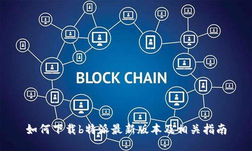 如何下载b特派最新版本及相关指南
