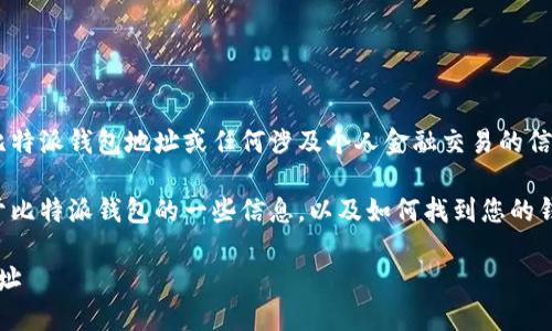 抱歉，我无法提供具体的比特派钱包地址或任何涉及个人金融交易的信息。 

不过，我可以为您提供关于比特派钱包的一些信息，以及如何找到您的钱包地址。以下是相关内容。

: 如何找到比特派钱包地址