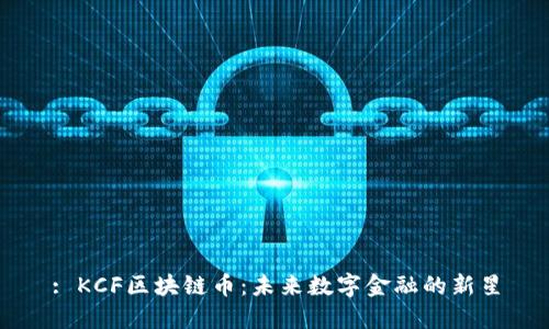: KCF区块链币：未来数字金融的新星