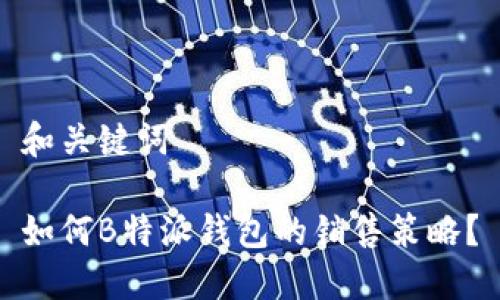 和关键词

如何B特派钱包的销售策略？