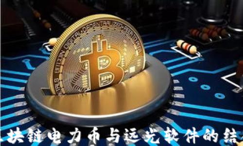 
探讨区块链电力币与远光软件的结合应用