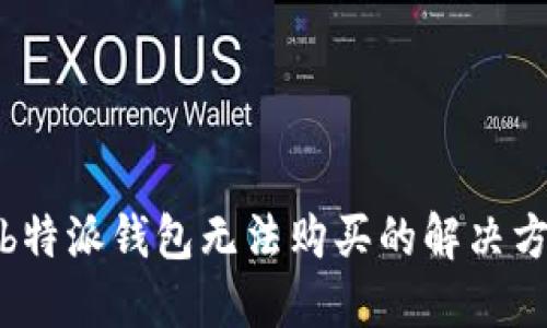 : b特派钱包无法购买的解决方案