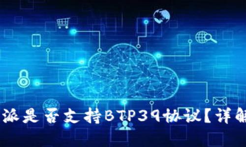  BTB特派是否支持BTP39协议？详解与应用