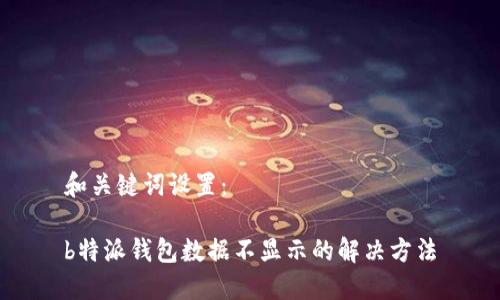 和关键词设置：

b特派钱包数据不显示的解决方法