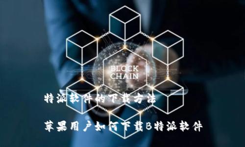 特派软件的下载方法

苹果用户如何下载B特派软件