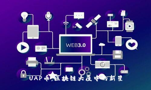 UAP币：区块链大厦中的新星