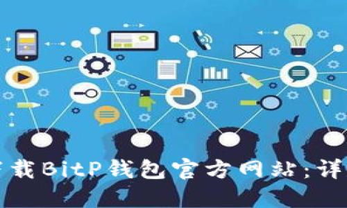 如何下载BitP钱包官方网站：详尽指南