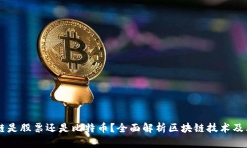 区块链是股票还是比特币？全面解析区块链技术及其应用